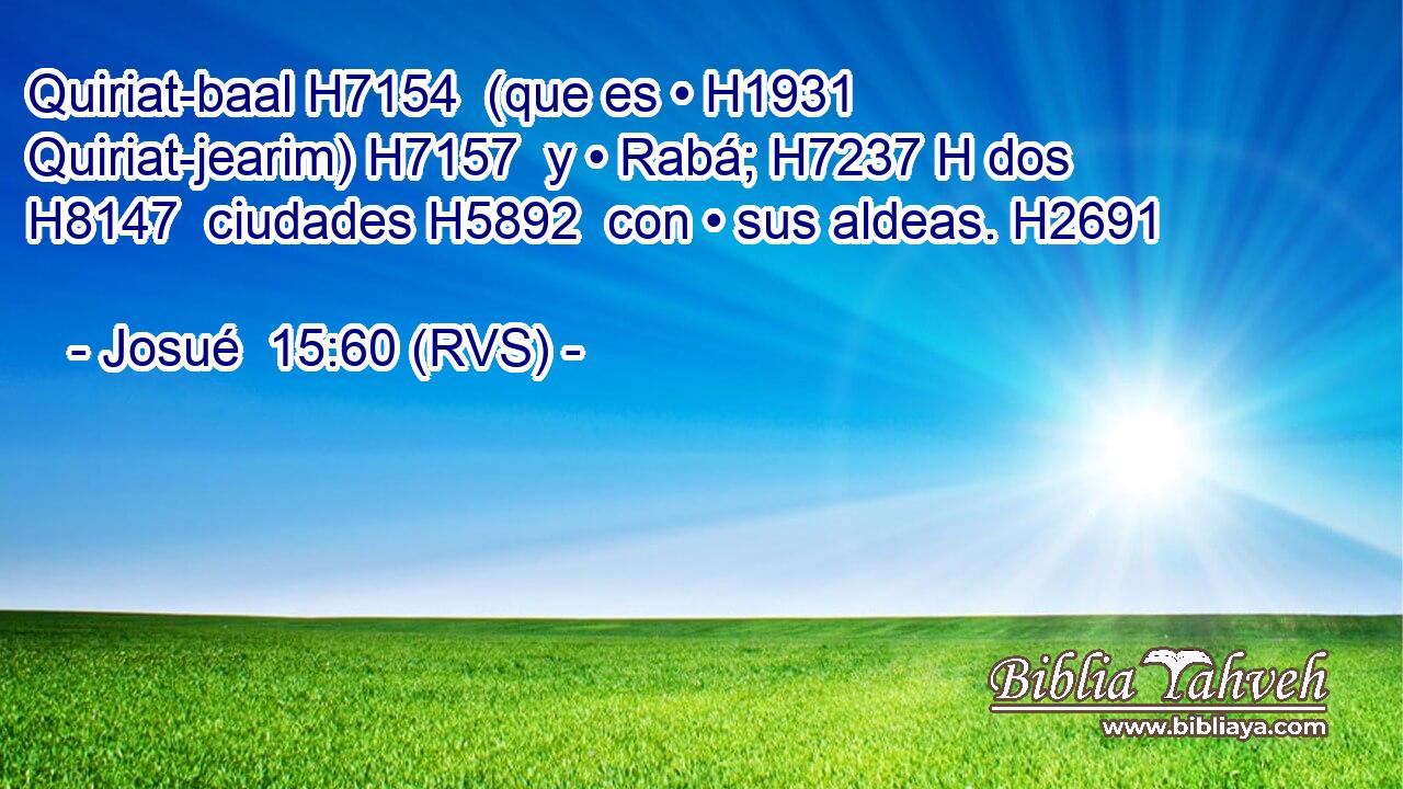 Quiriat-baal H7154  (que es • H1931  Quiriat-jearim) H7157  y • Rabá; H7237 H dos H8147  ciudades H5892  con • sus aldeas. H2691  