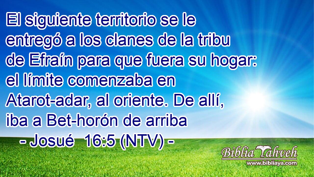 El siguiente territorio se le entregó a los clanes de la tribu de Efraín para que fuera su hogar: el límite comenzaba en Atarot-adar, al oriente. De allí, iba a Bet-horón de arriba