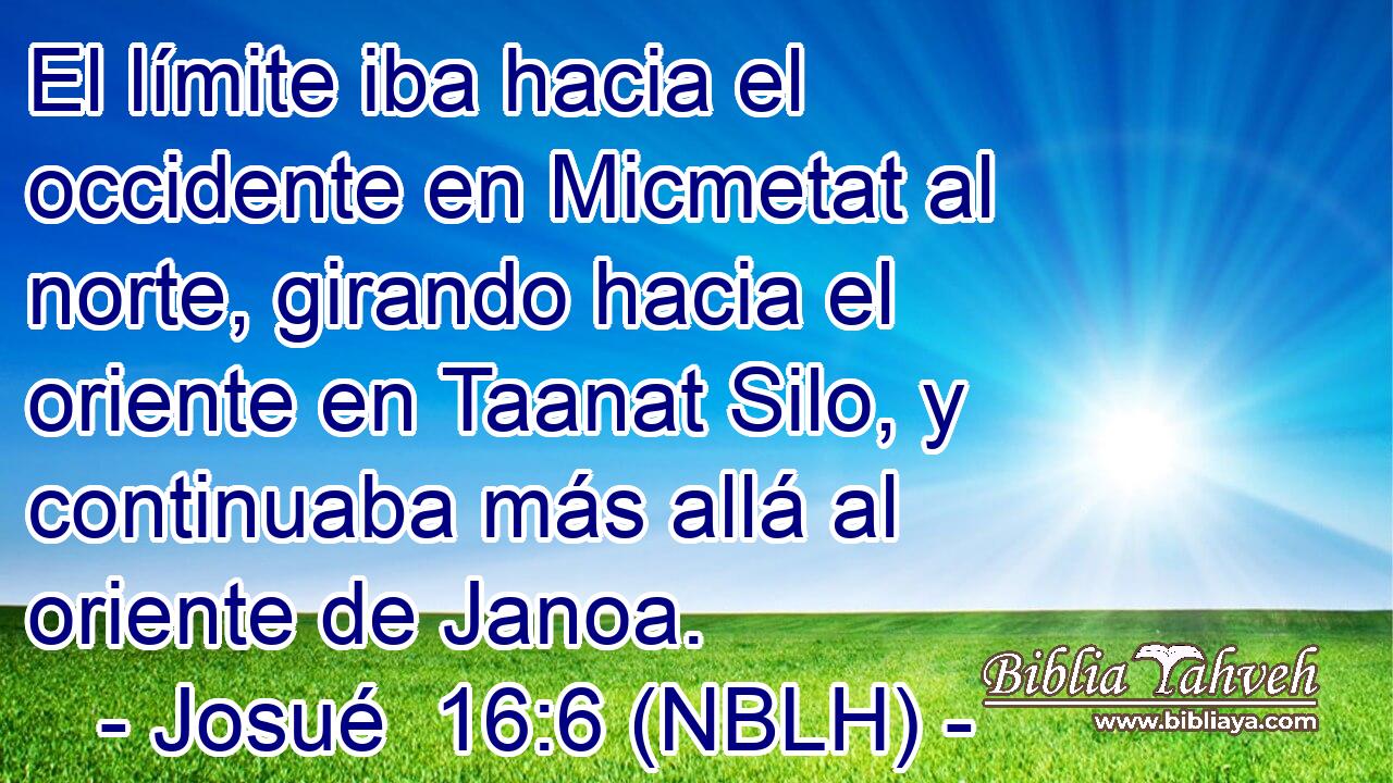  El límite iba hacia el occidente en Micmetat al norte, girando hacia el oriente en Taanat Silo, y continuaba más allá al oriente de Janoa. 