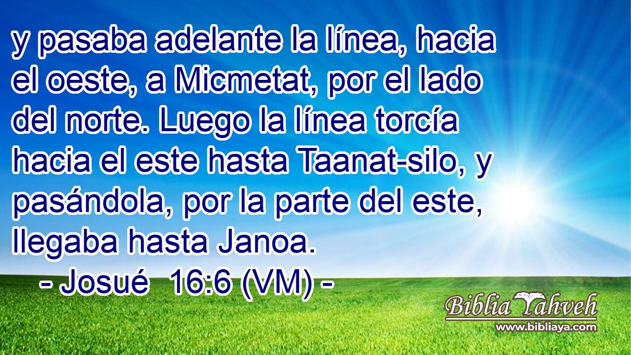  y pasaba adelante la línea, hacia el oeste, a Micmetat, por el lado del norte. Luego la línea torcía hacia el este hasta Taanat-silo, y pasándola, por la parte del este, llegaba hasta Janoa. 
