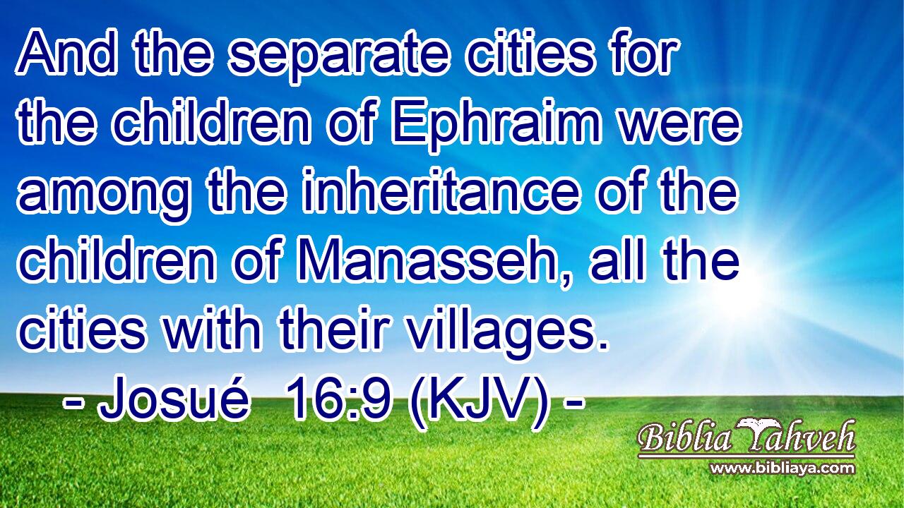 And the separate cities for the children of Ephraim were among the inheritance of the children of Manasseh, all the cities with their villages.
