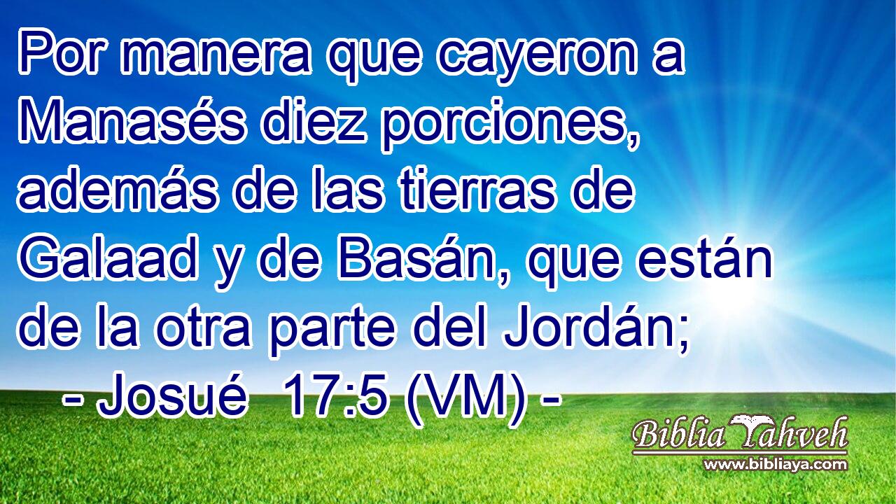 Por manera que cayeron a Manasés diez porciones, además de las tierras de Galaad y de Basán, que están de la otra parte del Jordán; 