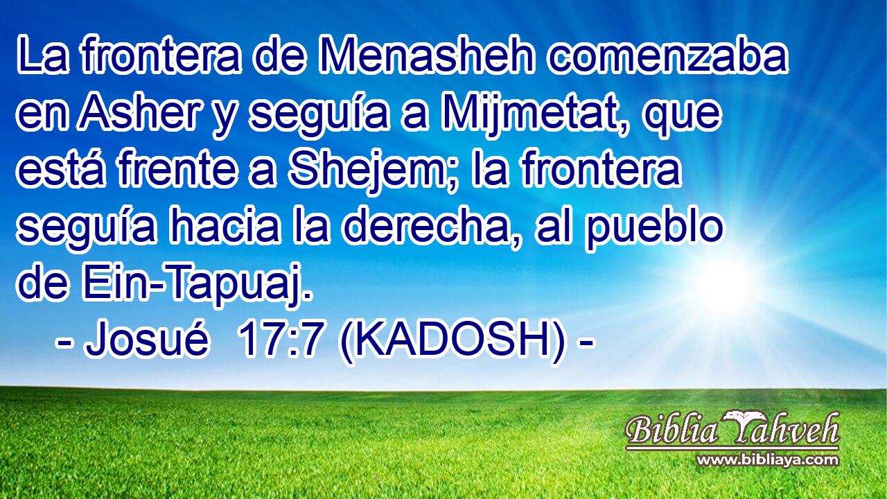  La frontera de Menasheh comenzaba en Asher y seguía a Mijmetat, que está frente a Shejem; la frontera seguía hacia la derecha, al pueblo de Ein-Tapuaj. 
