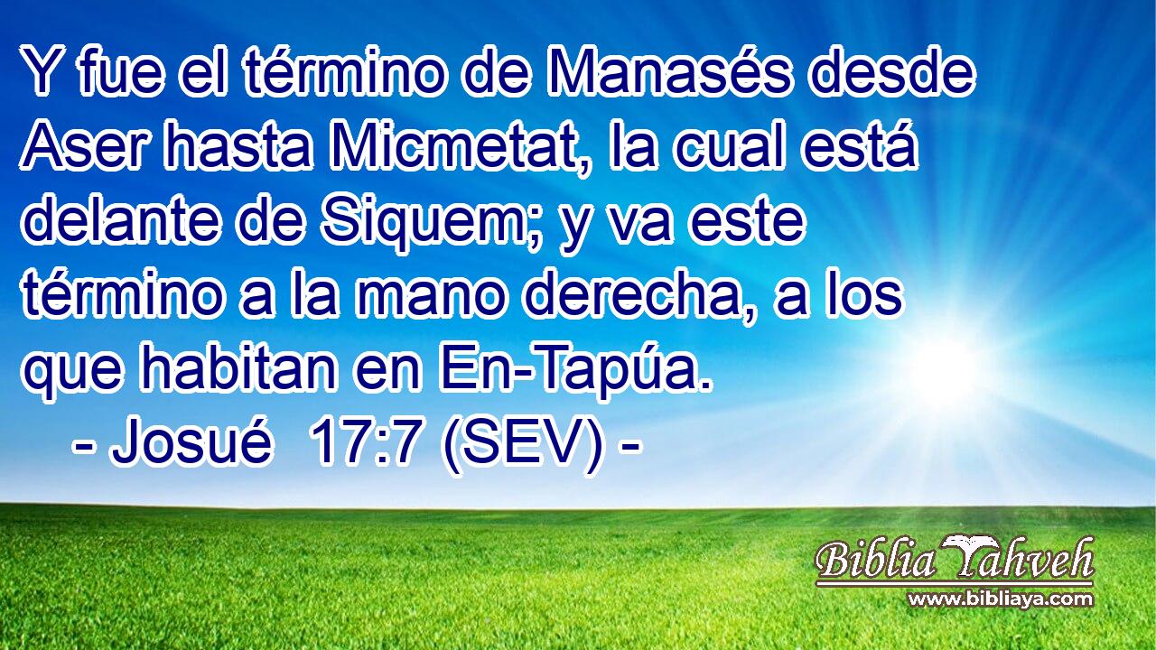 Y fue el término de Manasés desde Aser hasta Micmetat, la cual está delante de Siquem; y va este término a la mano derecha, a los que habitan en En-Tapúa.