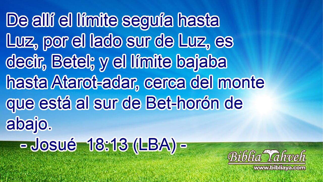 De allí el límite seguía hasta Luz, por el lado sur de Luz, es decir, Betel; y el límite bajaba hasta Atarot-adar, cerca del monte que está al sur de Bet-horón de abajo.