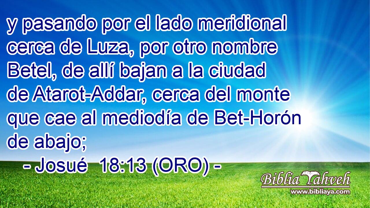  y pasando por el lado meridional cerca de Luza, por otro nombre Betel, de allí bajan a la ciudad de Atarot-Addar, cerca del monte que cae al mediodía de Bet-Horón de abajo; 