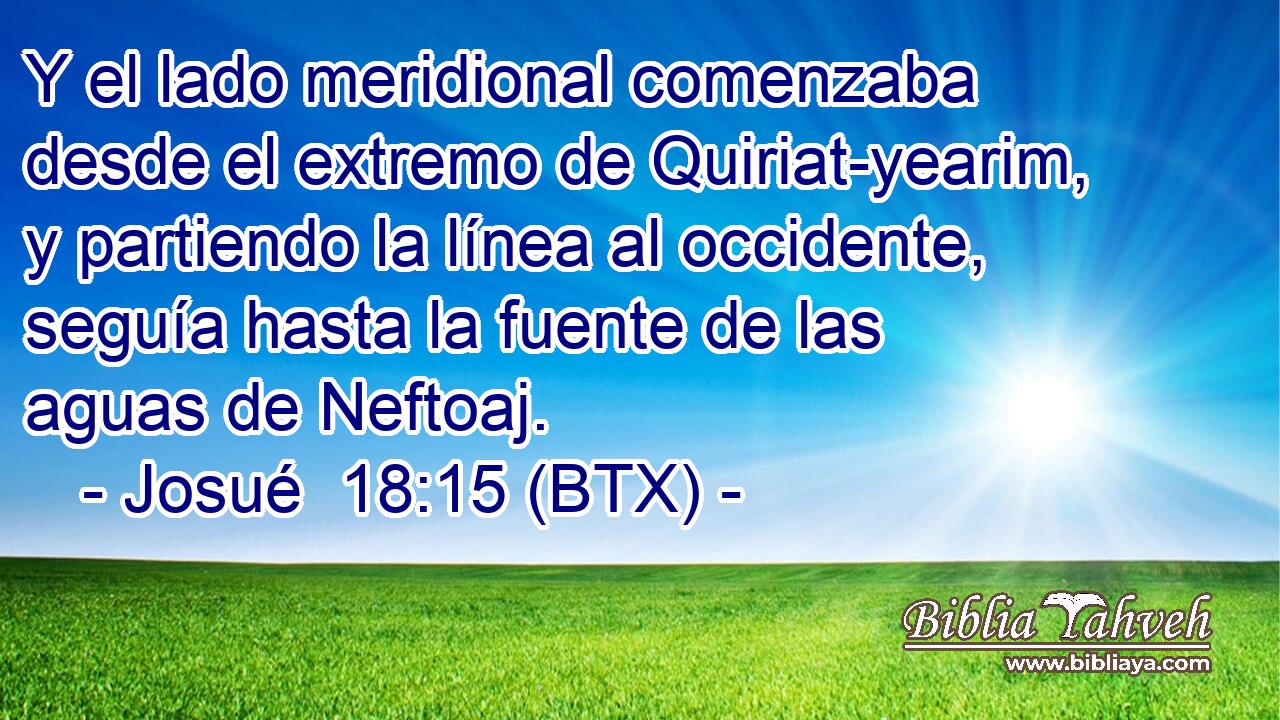 Y el lado meridional comenzaba desde el extremo de Quiriat-yearim, y partiendo la línea al occidente, seguía hasta la fuente de las aguas de Neftoaj.