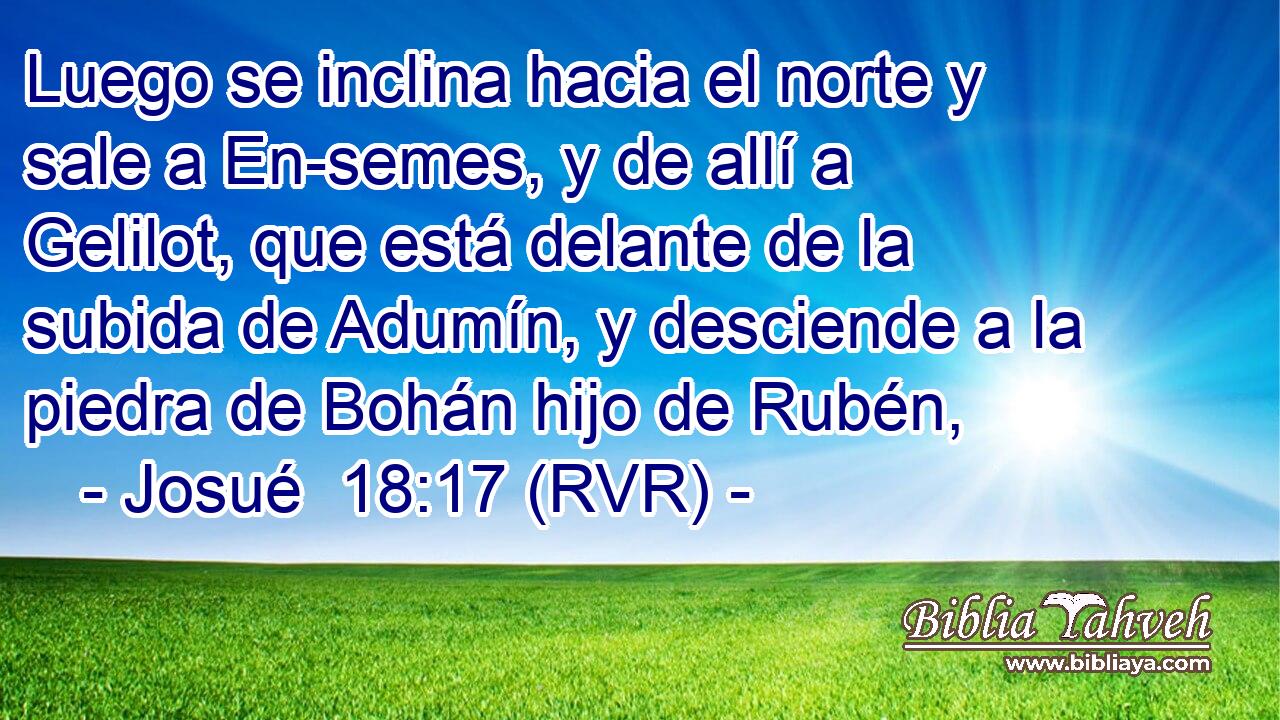 Luego se inclina hacia el norte y sale a En-semes, y de allí a Gelilot, que está delante de la subida de Adumín, y desciende a la piedra de Bohán hijo de Rubén,
