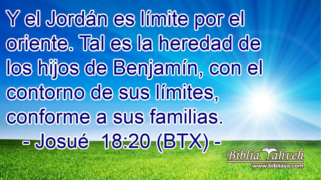 Y el Jordán es límite por el oriente. Tal es la heredad de los hijos de Benjamín, con el contorno de sus límites, conforme a sus familias.
