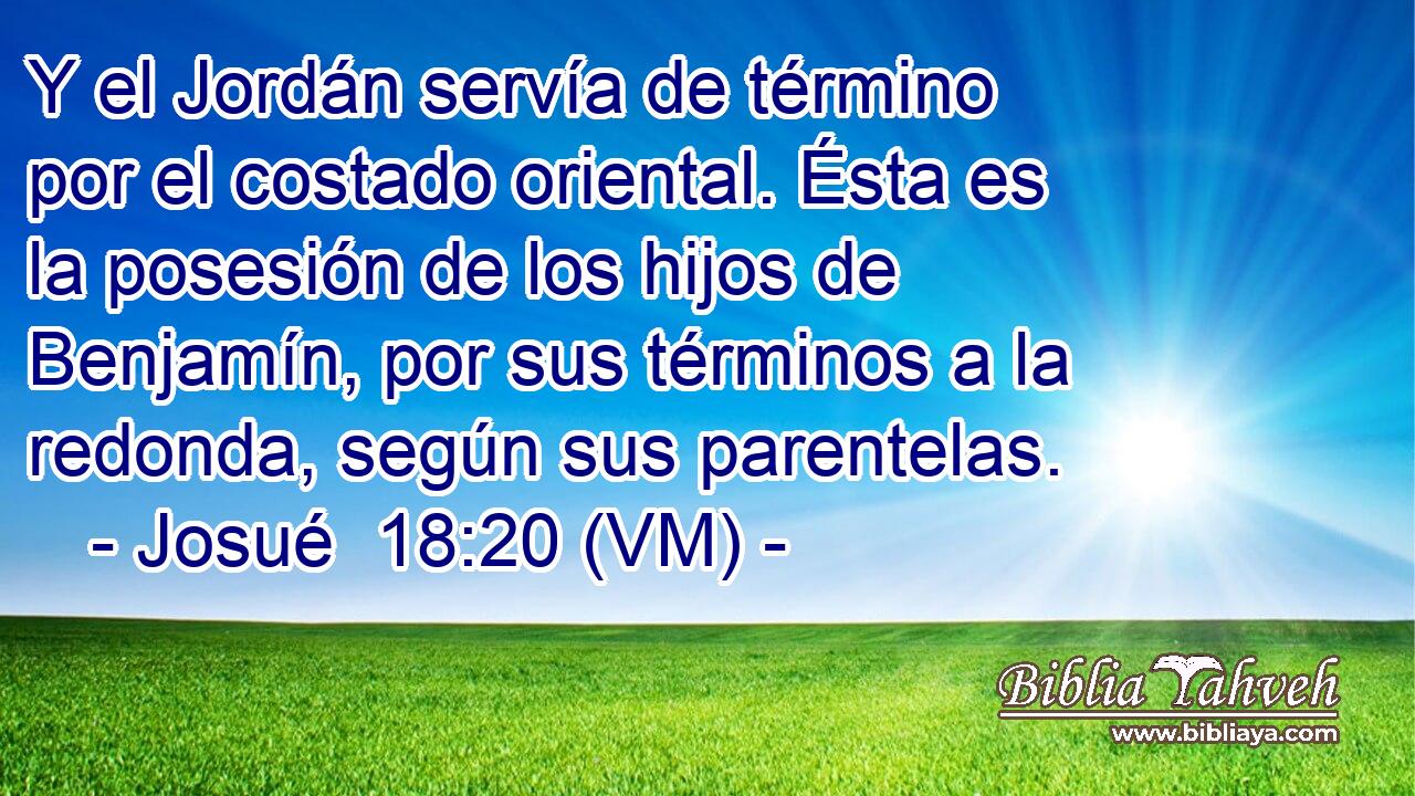  Y el Jordán servía de término por el costado oriental. Ésta es la posesión de los hijos de Benjamín, por sus términos a la redonda, según sus parentelas. 