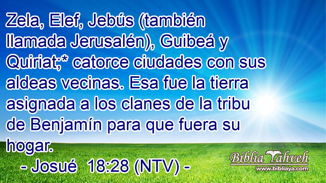 Zela, Elef, Jebús (también llamada Jerusalén), Guibeá y Quiriat;* catorce ciudades con sus aldeas vecinas. Esa fue la tierra asignada a los clanes de la tribu de Benjamín para que fuera su hogar.