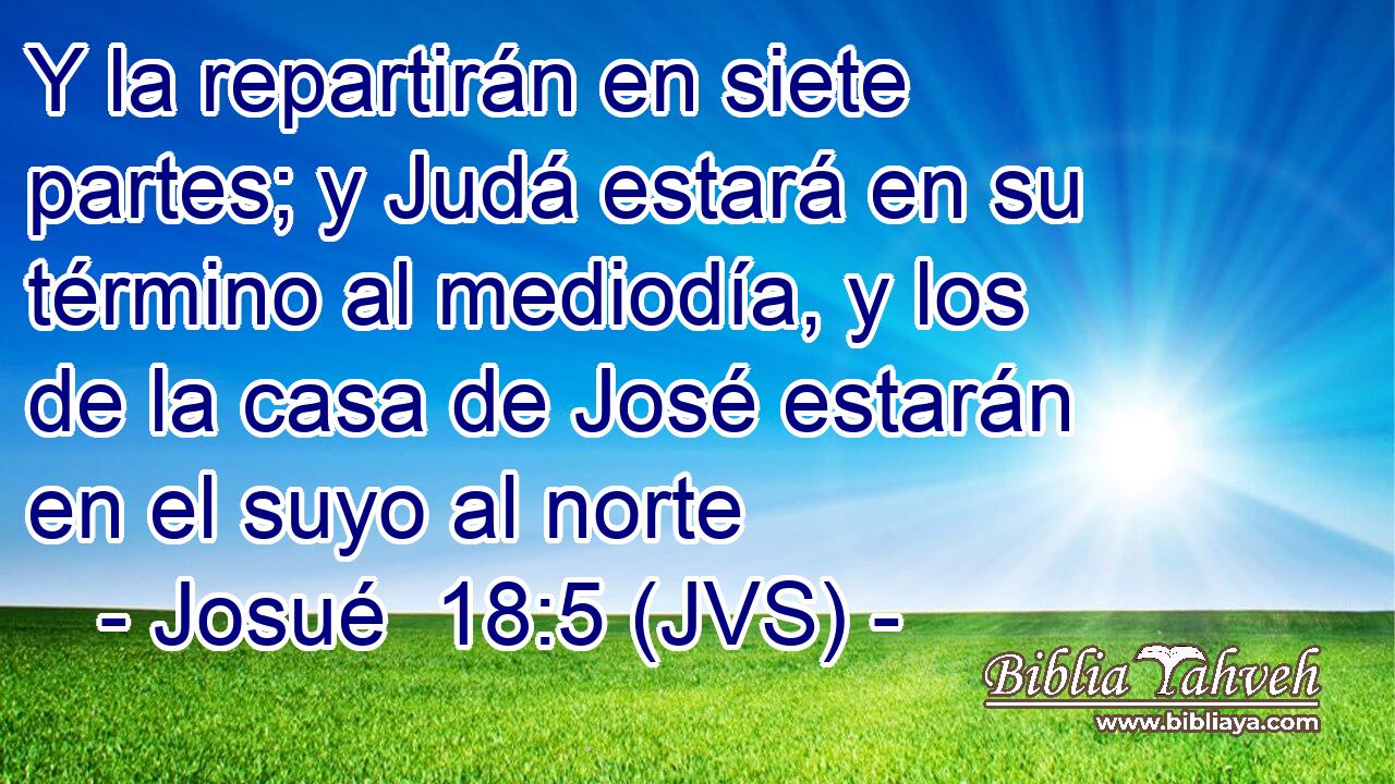 Y la repartirán en siete partes; y Judá estará en su término al mediodía, y los de la casa de José estarán en el suyo al norte