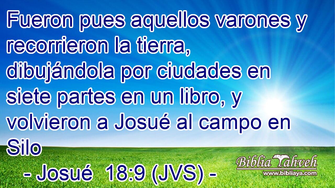 Fueron pues aquellos varones y recorrieron la tierra, dibujándola por ciudades en siete partes en un libro, y volvieron a Josué al campo en Silo