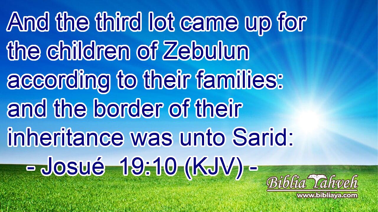 And the third lot came up for the children of Zebulun according to their families: and the border of their inheritance was unto Sarid: