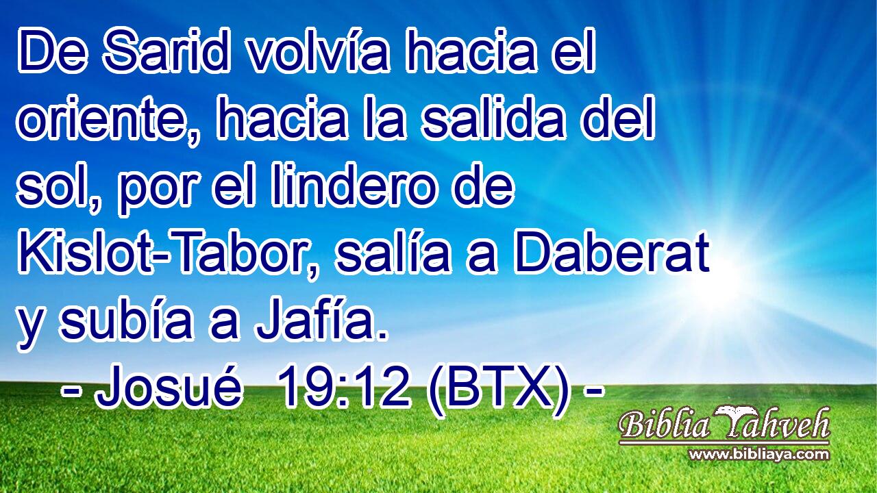 De Sarid volvía hacia el oriente, hacia la salida del sol, por el lindero de Kislot-Tabor, salía a Daberat y subía a Jafía.