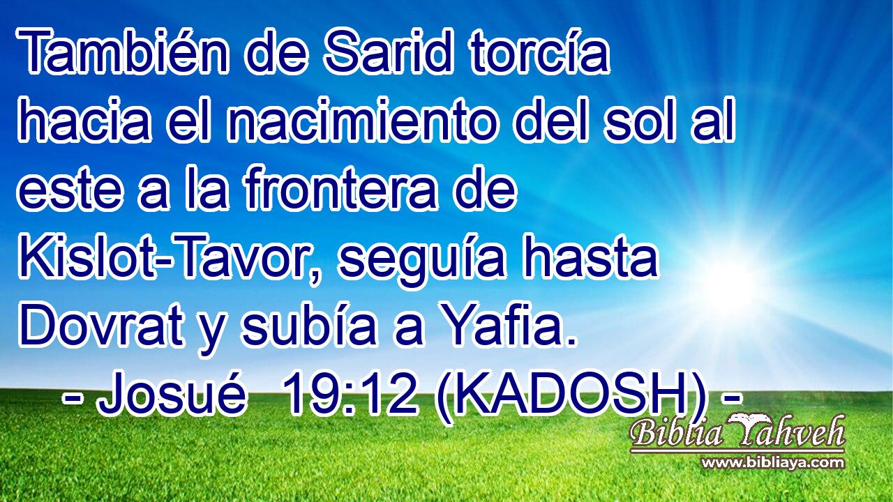  También de Sarid torcía hacia el nacimiento del sol al este a la frontera de Kislot-Tavor, seguía hasta Dovrat y subía a Yafia. 