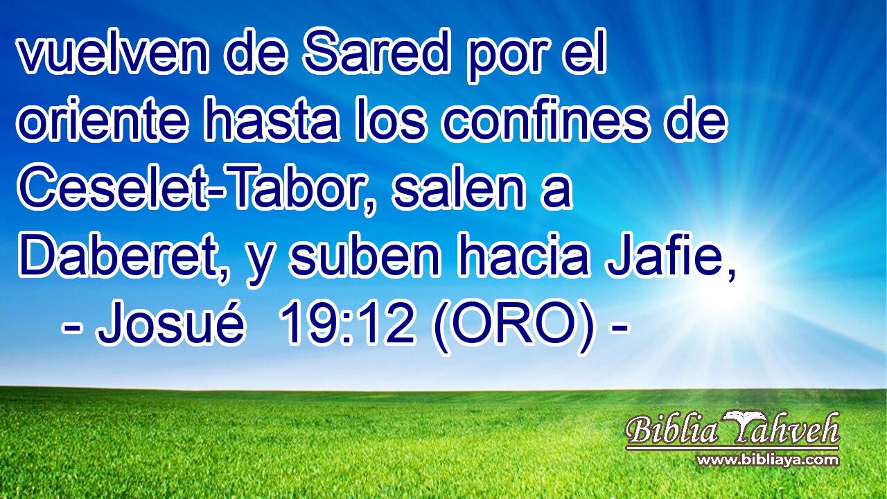  vuelven de Sared por el oriente hasta los confines de Ceselet-Tabor, salen a Daberet, y suben hacia Jafie, 