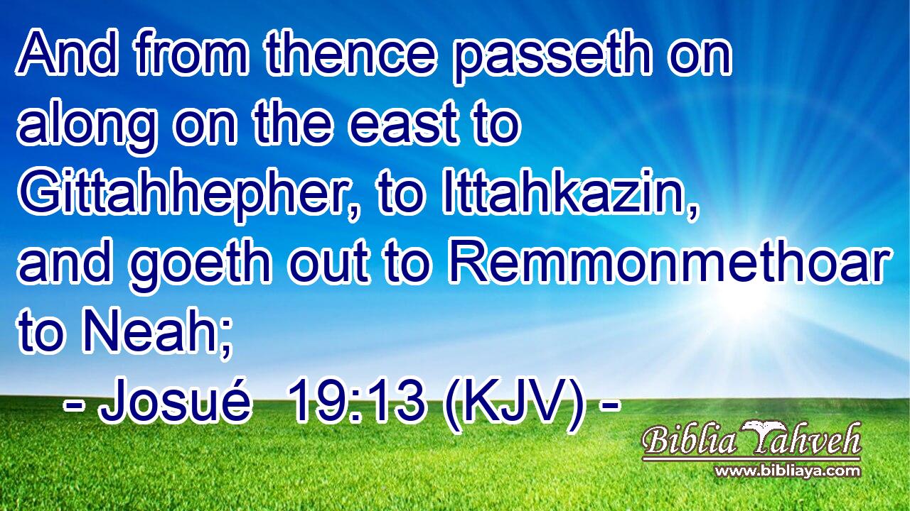 And from thence passeth on along on the east to Gittahhepher, to Ittahkazin, and goeth out to Remmonmethoar to Neah;