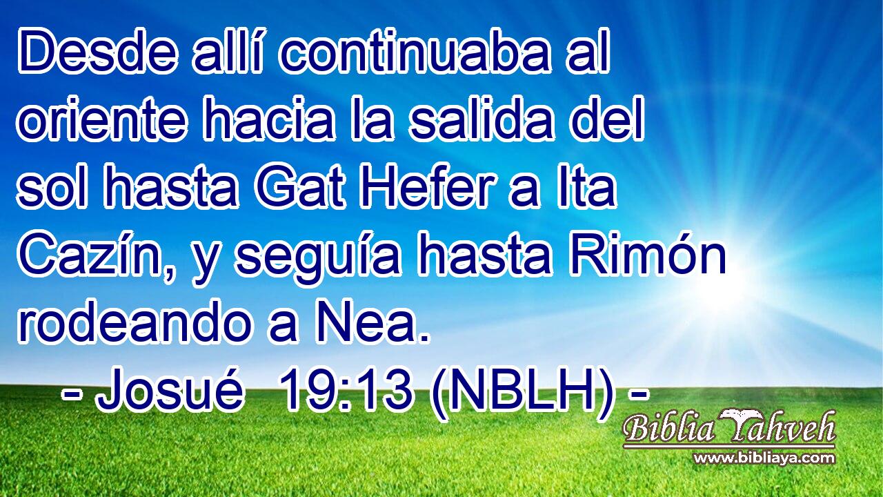  Desde allí continuaba al oriente hacia la salida del sol hasta Gat Hefer a Ita Cazín, y seguía hasta Rimón rodeando a Nea. 
