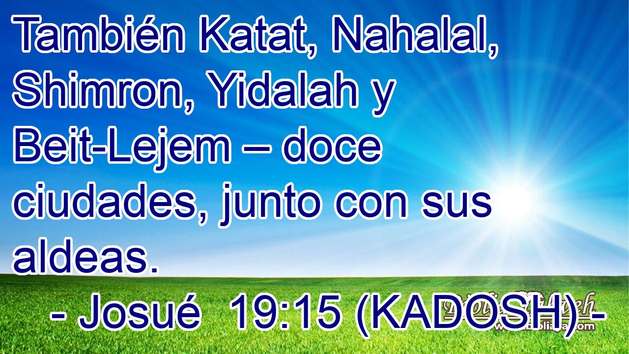  También Katat, Nahalal, Shimron, Yidalah y Beit-Lejem – doce ciudades, junto con sus aldeas. 