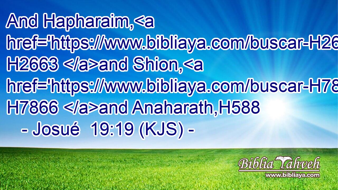 And Hapharaim, H2663 and Shion, H7866 and Anaharath,H588