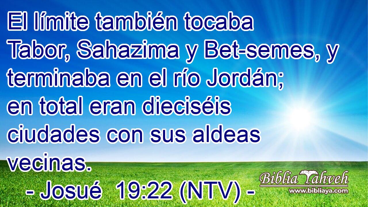 El límite también tocaba Tabor, Sahazima y Bet-semes, y terminaba en el río Jordán; en total eran dieciséis ciudades con sus aldeas vecinas.