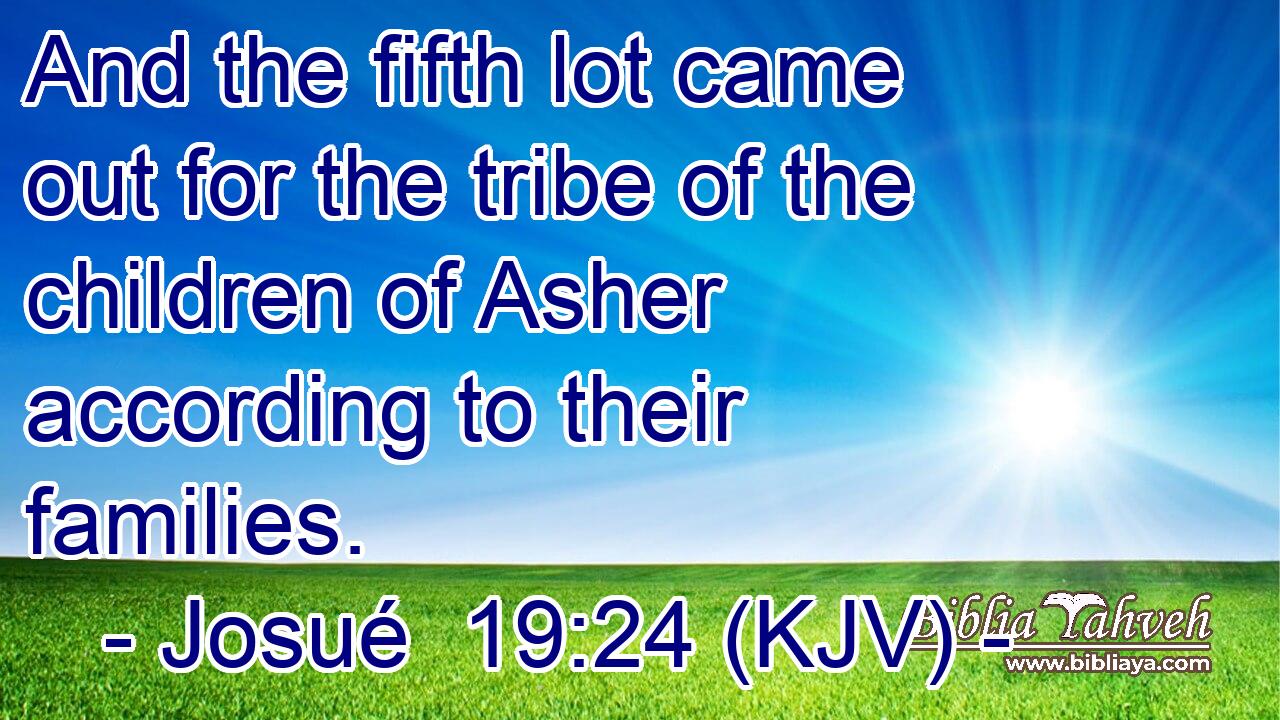 And the fifth lot came out for the tribe of the children of Asher according to their families.