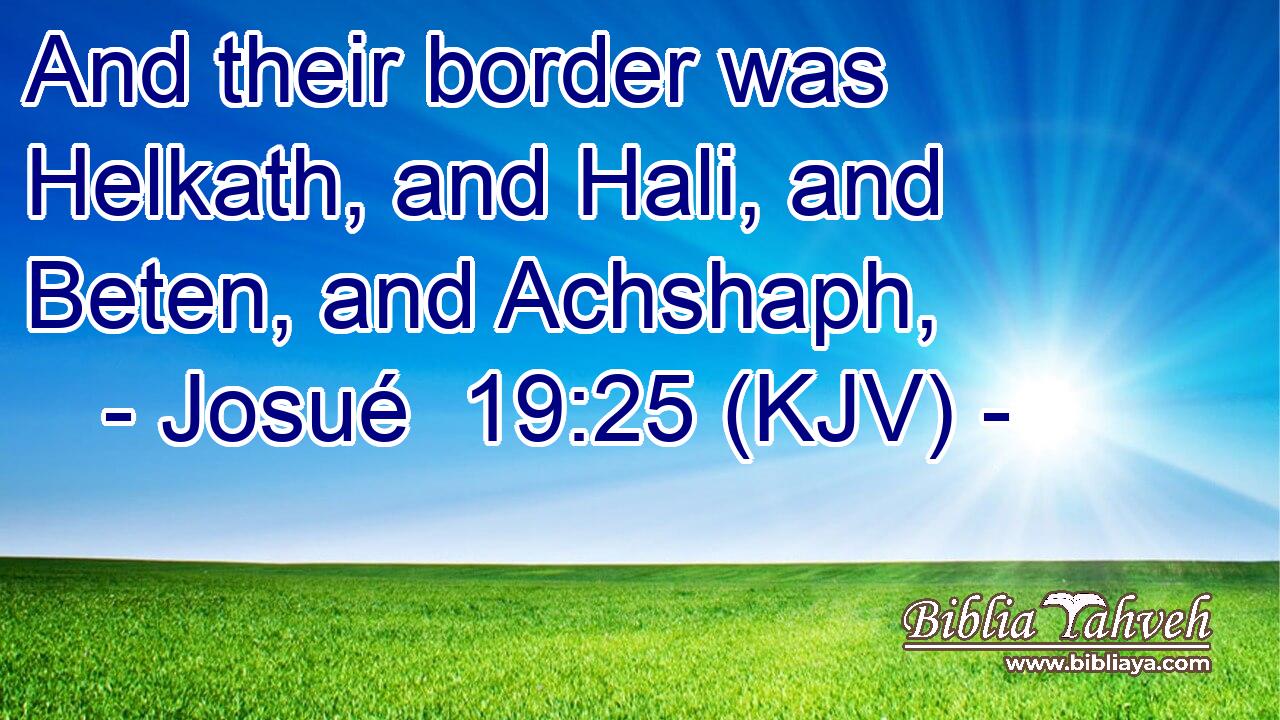 And their border was Helkath, and Hali, and Beten, and Achshaph,