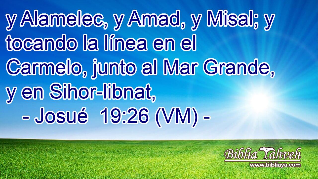  y Alamelec, y Amad, y Misal; y tocando la línea en el Carmelo, junto al Mar Grande, y en Sihor-libnat, 