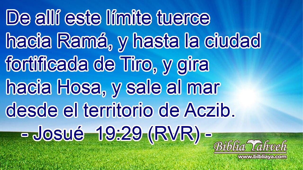 De allí este límite tuerce hacia Ramá, y hasta la ciudad fortificada de Tiro, y gira hacia Hosa, y sale al mar desde el territorio de Aczib.