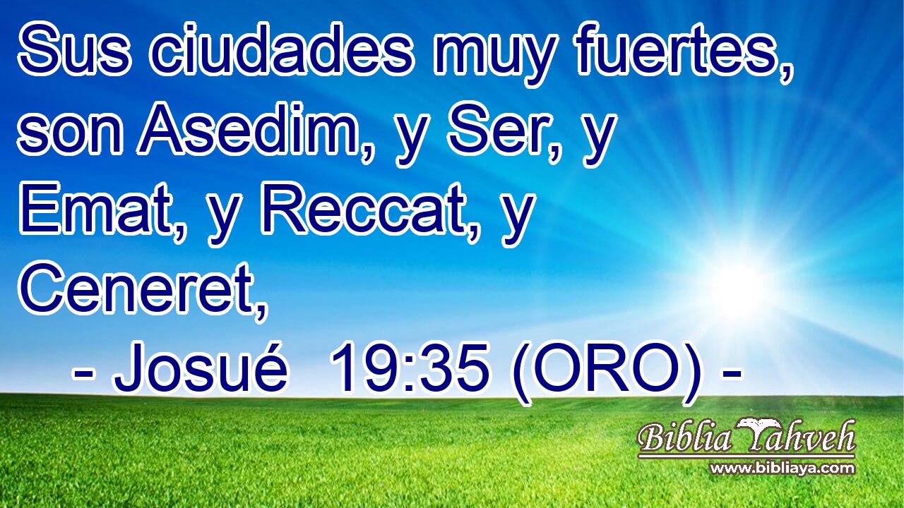  Sus ciudades muy fuertes, son Asedim, y Ser, y Emat, y Reccat, y Ceneret, 