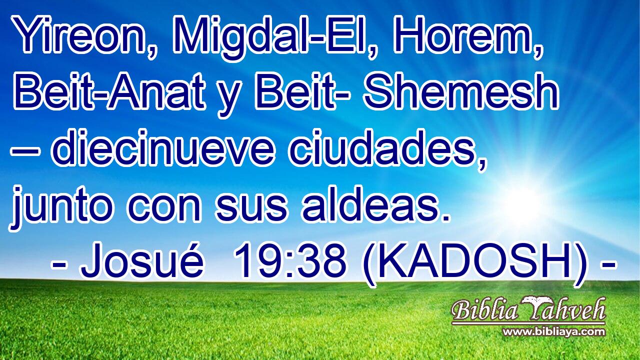  Yireon, Migdal-El, Horem, Beit-Anat y Beit- Shemesh – diecinueve ciudades, junto con sus aldeas. 