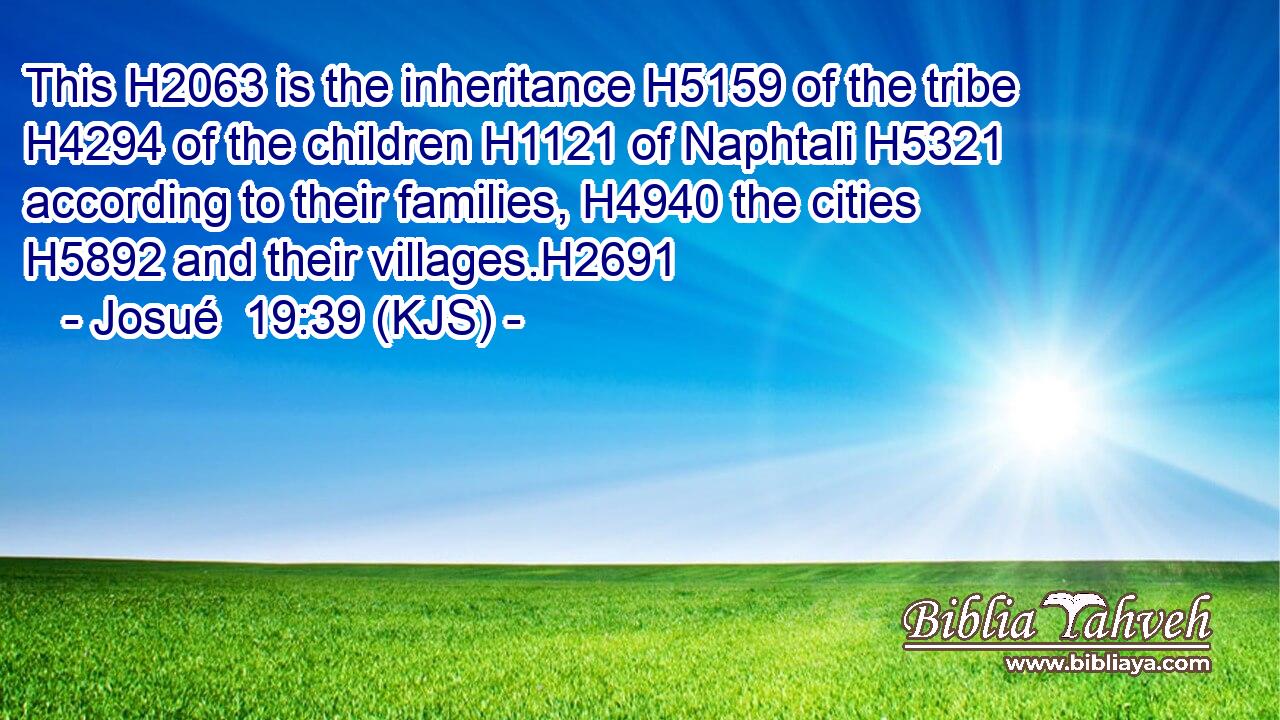 This H2063 is the inheritance H5159 of the tribe H4294 of the children H1121 of Naphtali H5321 according to their families, H4940 the cities H5892 and their villages.H2691