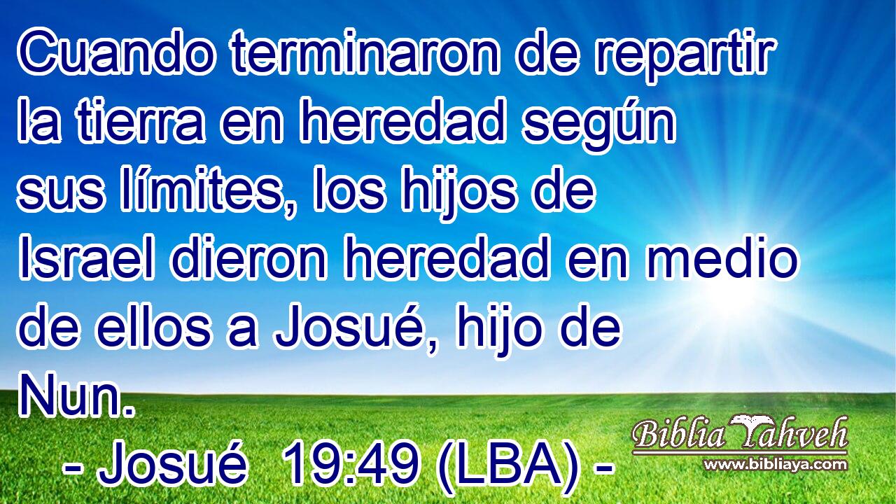 Cuando terminaron de repartir la tierra en heredad según sus límites, los hijos de Israel dieron heredad en medio de ellos a Josué, hijo de Nun.