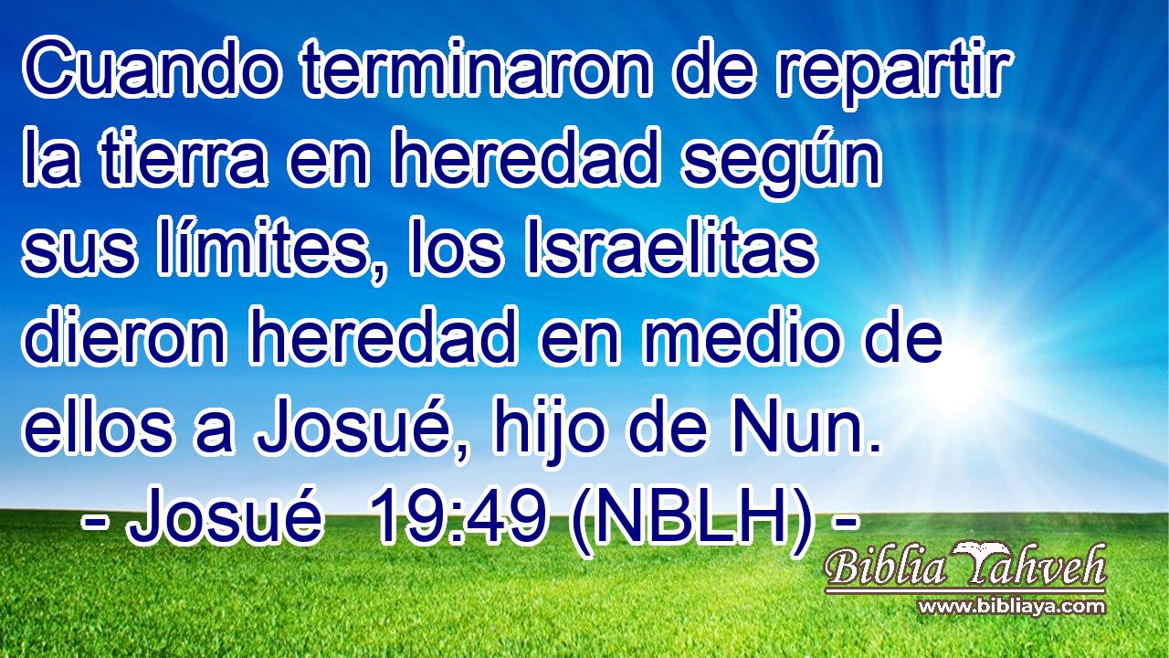  Cuando terminaron de repartir la tierra en heredad según sus límites, los Israelitas dieron heredad en medio de ellos a Josué, hijo de Nun. 