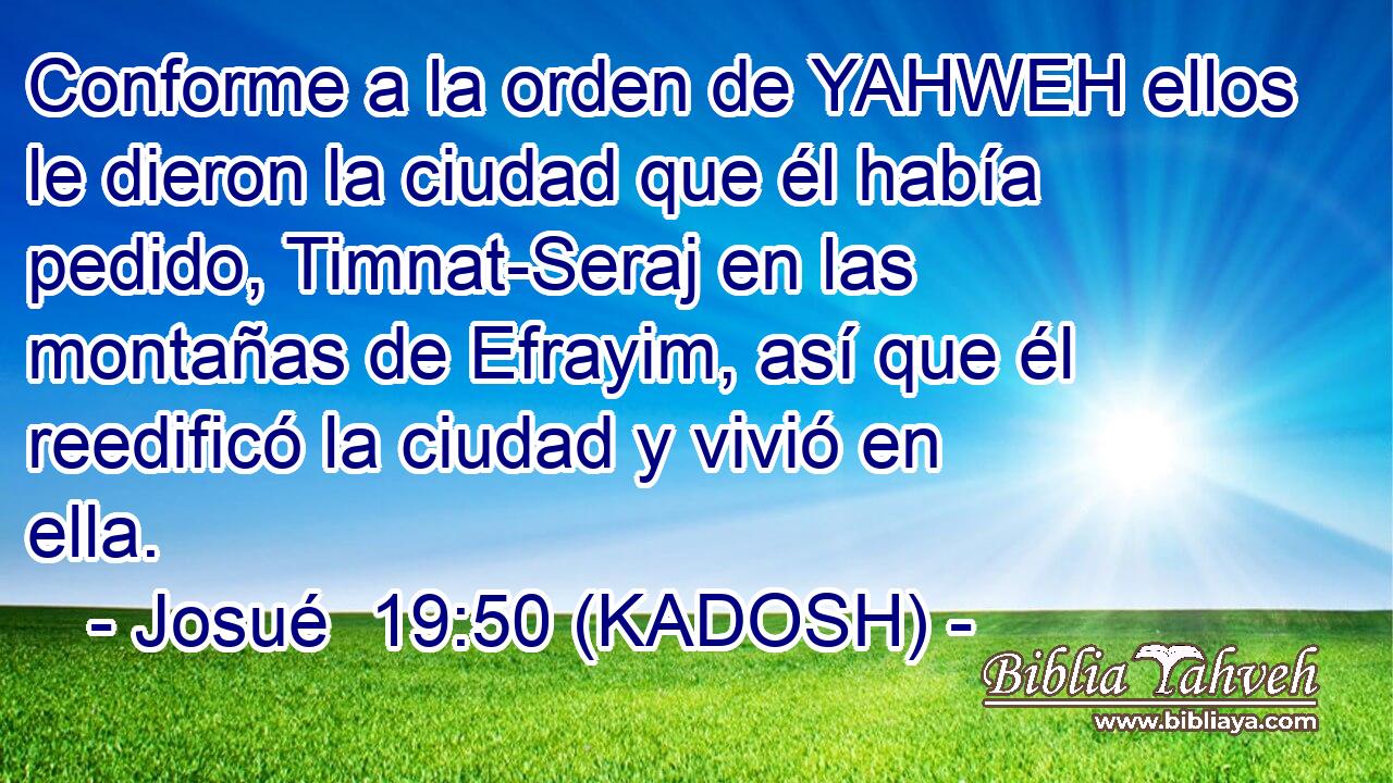  Conforme a la orden de YAHWEH ellos le dieron la ciudad que él había pedido, Timnat-Seraj en las montañas de Efrayim, así que él reedificó la ciudad y vivió en ella. 