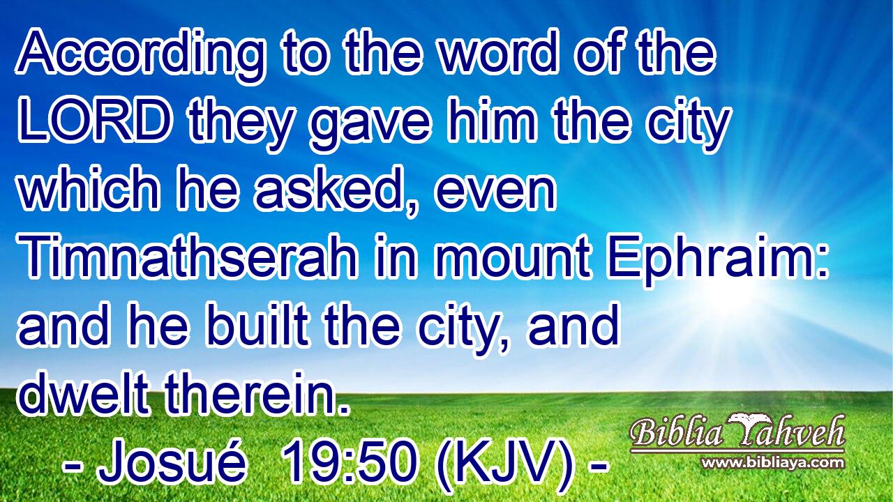According to the word of the LORD they gave him the city which he asked, even Timnathserah in mount Ephraim: and he built the city, and dwelt therein.