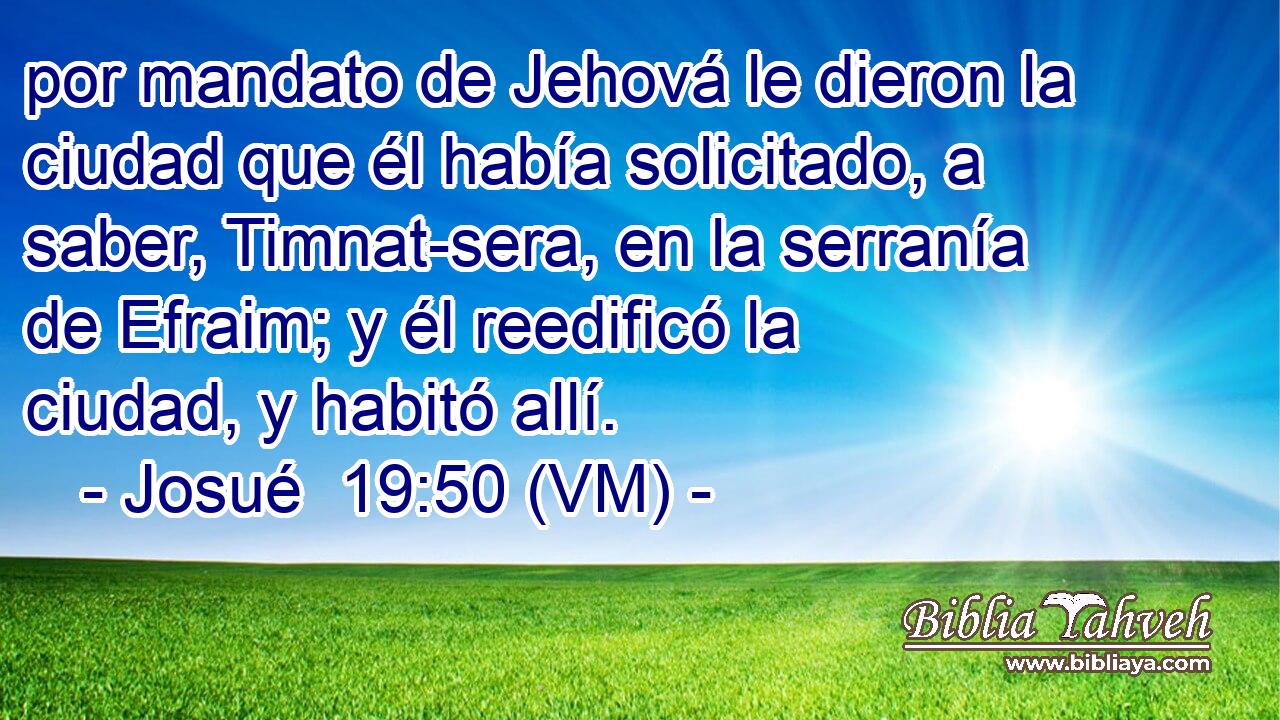  por mandato de Jehová le dieron la ciudad que él había solicitado, a saber, Timnat-sera, en la serranía de Efraim; y él reedificó la ciudad, y habitó allí. 