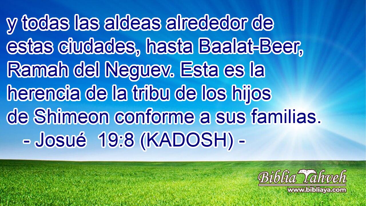  y todas las aldeas alrededor de estas ciudades, hasta Baalat-Beer, Ramah del Neguev. Esta es la herencia de la tribu de los hijos de Shimeon conforme a sus familias. 