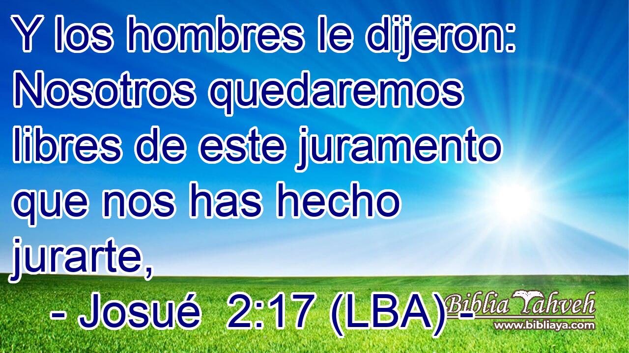 Y los hombres le dijeron: Nosotros quedaremos libres de este juramento que nos has hecho jurarte,