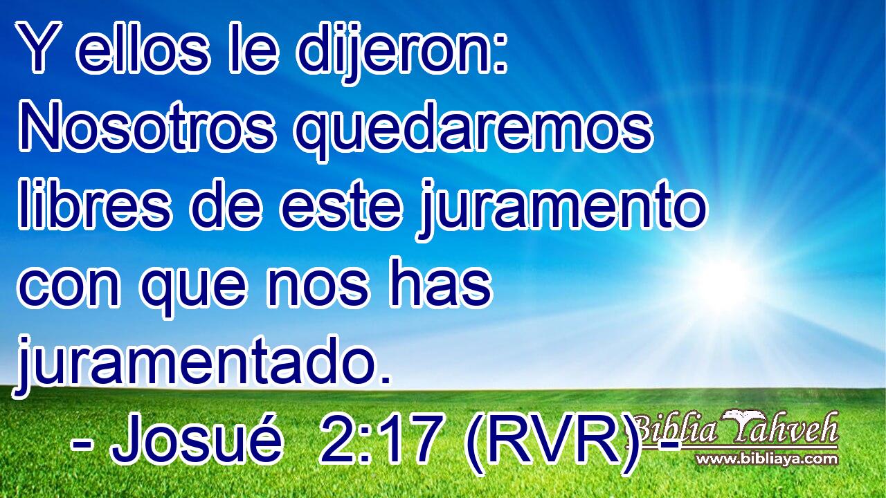 Y ellos le dijeron: Nosotros quedaremos libres de este juramento con que nos has juramentado.