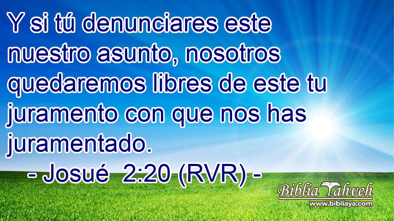 Y si tú denunciares este nuestro asunto, nosotros quedaremos libres de este tu juramento con que nos has juramentado.