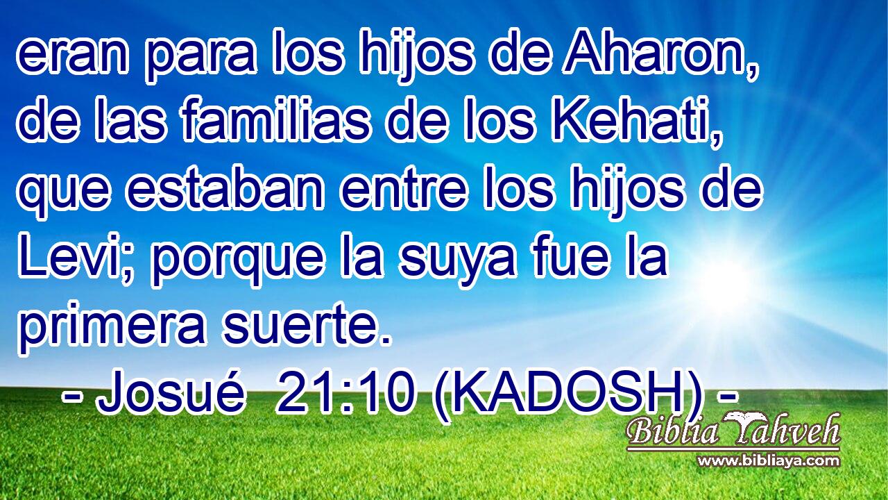  eran para los hijos de Aharon, de las familias de los Kehati, que estaban entre los hijos de Levi; porque la suya fue la primera suerte. 