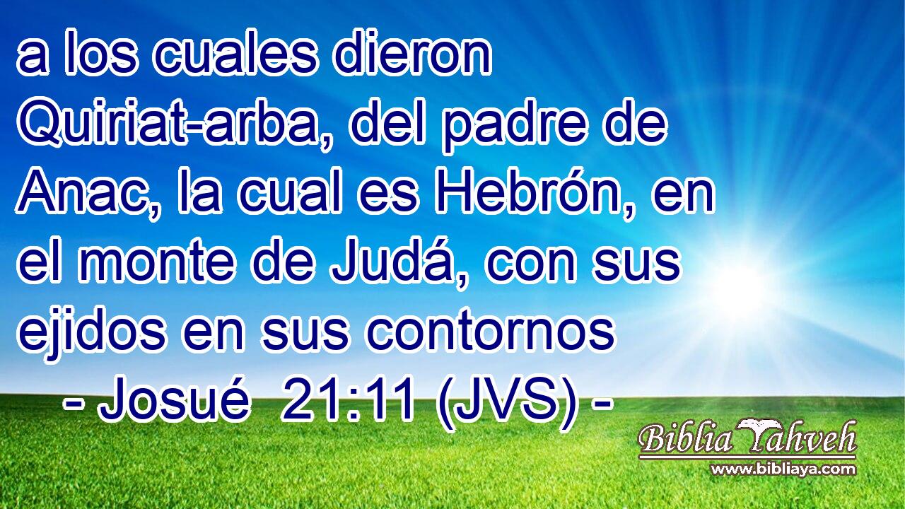 a los cuales dieron Quiriat-arba, del padre de Anac, la cual es Hebrón, en el monte de Judá, con sus ejidos en sus contornos