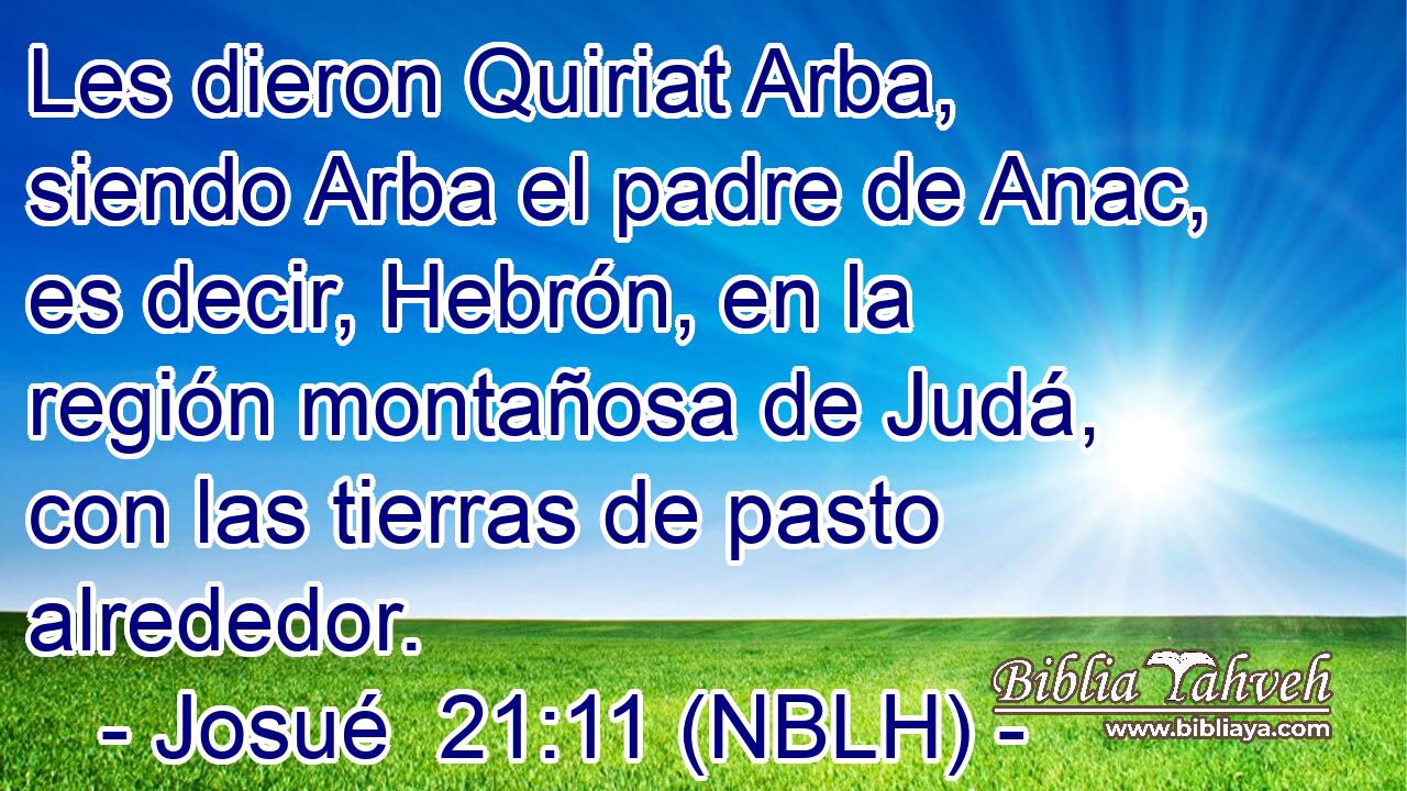  Les dieron Quiriat Arba, siendo Arba el padre de Anac, es decir, Hebrón, en la región montañosa de Judá, con las tierras de pasto alrededor. 