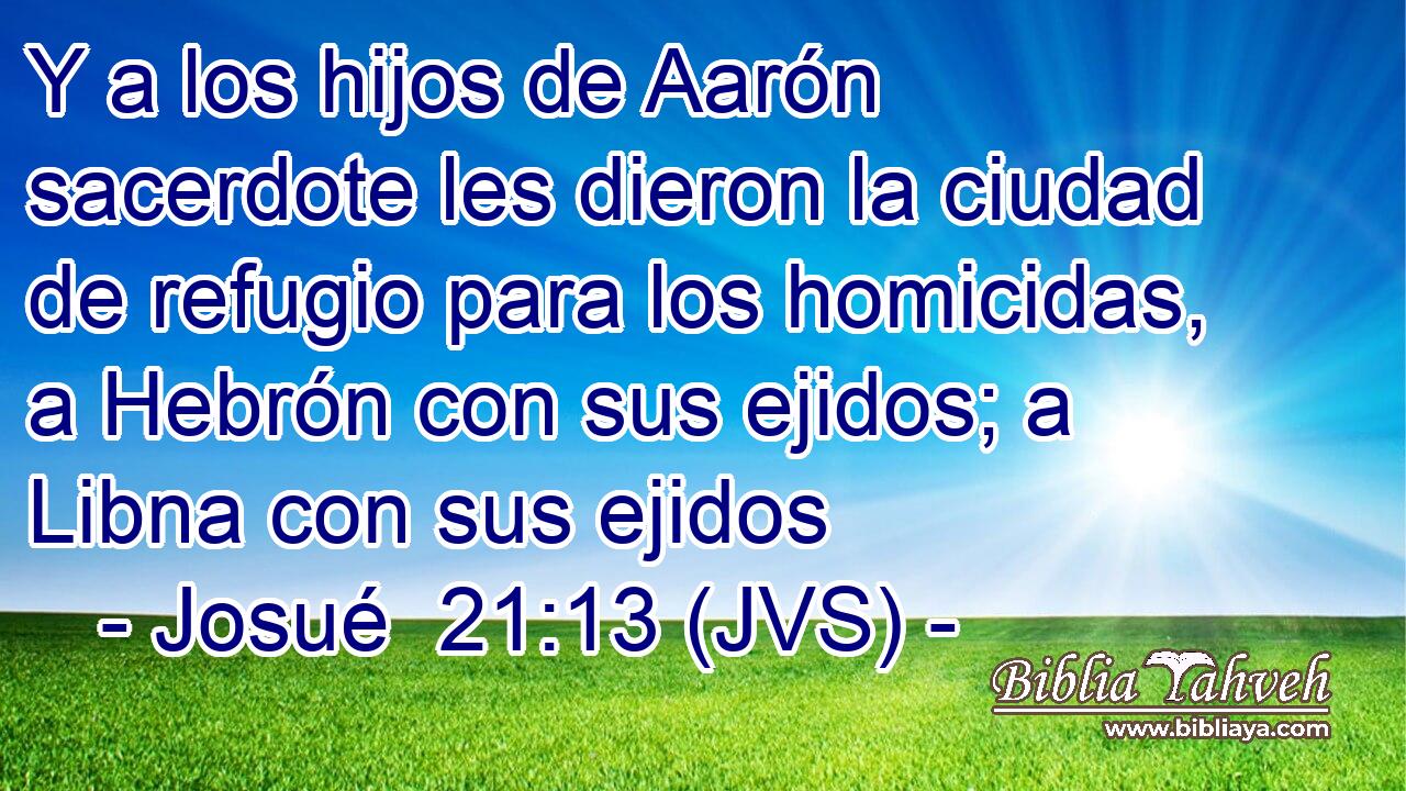Y a los hijos de Aarón sacerdote les dieron la ciudad de refugio para los homicidas, a Hebrón con sus ejidos; a Libna con sus ejidos