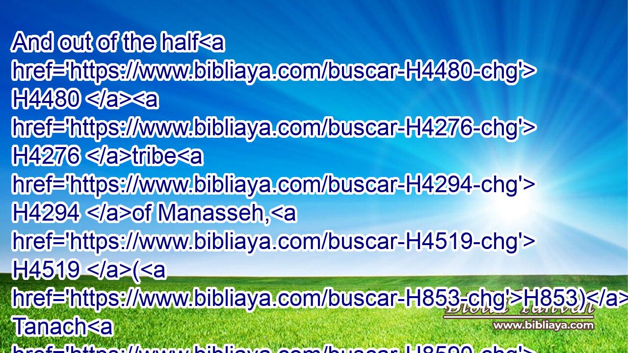 And out of the half H4480  H4276 tribe H4294 of Manasseh, H4519 (H853) Tanach H8590 with H854 her suburbs, H4054 and Gathrimmon H1667 with H854 her suburbs; H4054 two H8147 cities.H5892