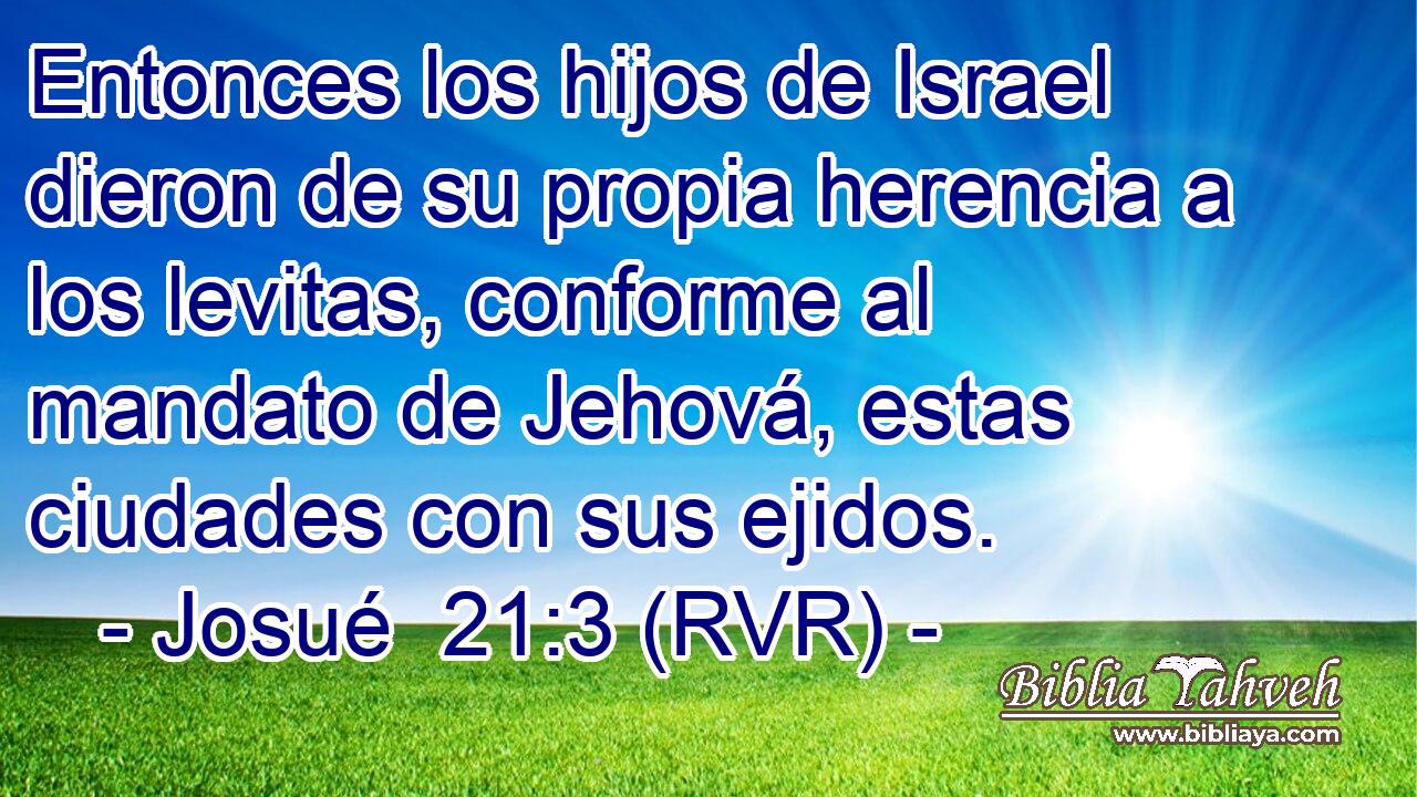 Entonces los hijos de Israel dieron de su propia herencia a los levitas, conforme al mandato de Jehová, estas ciudades con sus ejidos.