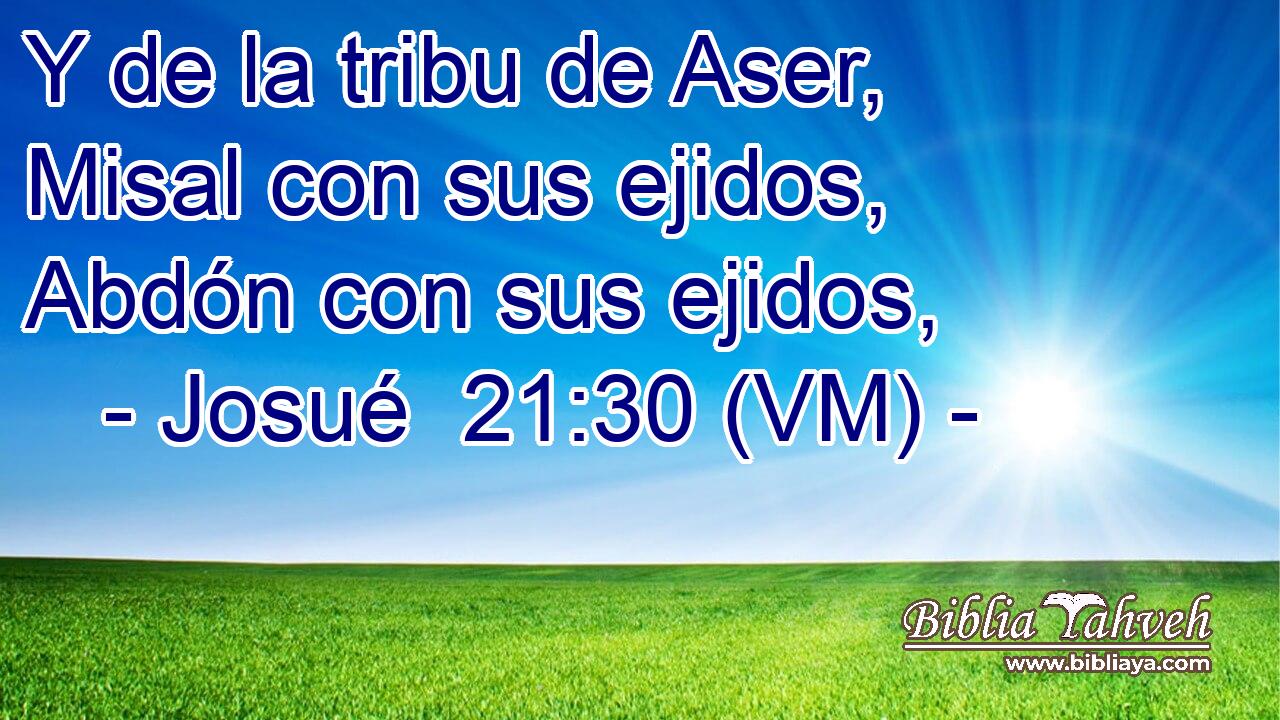  Y de la tribu de Aser, Misal con sus ejidos, Abdón con sus ejidos, 