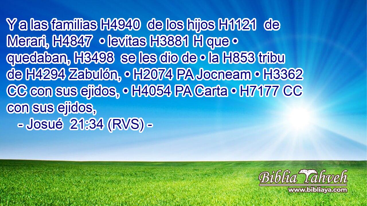 Y a las familias H4940  de los hijos H1121  de Merari, H4847  • levitas H3881 H que • quedaban, H3498  se les dio de • la H853 tribu de H4294 Zabulón, • H2074 PA Jocneam • H3362 CC con sus ejidos, • H4054 PA Carta • H7177 CC con sus ejidos, 